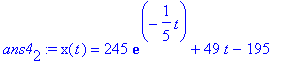 ans4[2] := x(t) = 245*exp(-1/5*t)+49*t-195